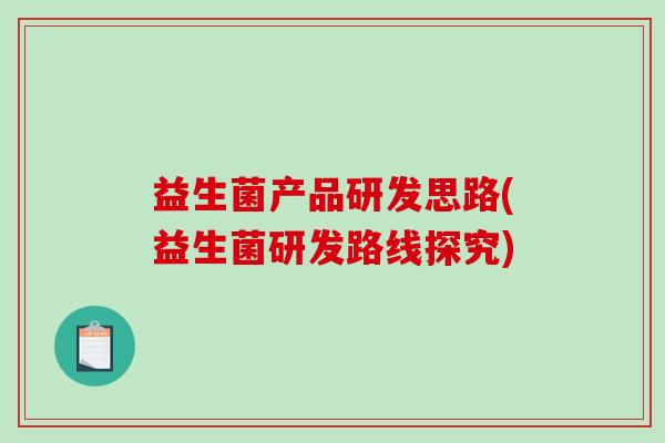 益生菌产品研发思路(益生菌研发路线探究)