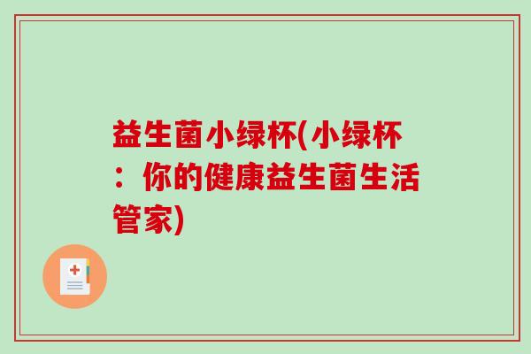 益生菌小绿杯(小绿杯：你的健康益生菌生活管家)