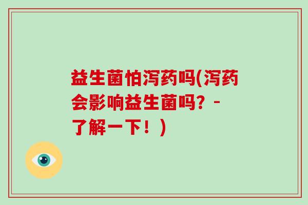 益生菌怕泻药吗(泻药会影响益生菌吗？- 了解一下！)