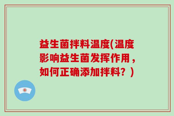 益生菌拌料温度(温度影响益生菌发挥作用，如何正确添加拌料？)