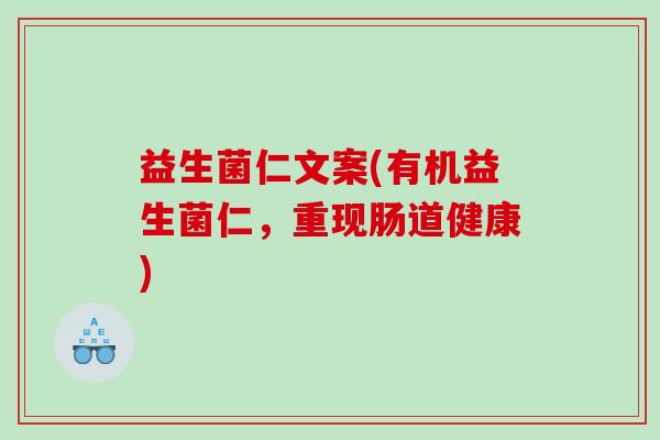 益生菌仁文案(有机益生菌仁，重现肠道健康)