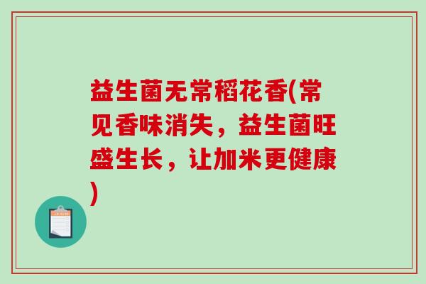 益生菌无常稻花香(常见香味消失，益生菌旺盛生长，让加米更健康)