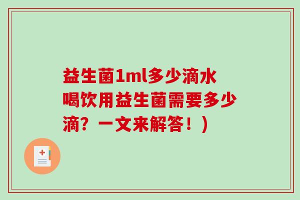益生菌1ml多少滴水喝饮用益生菌需要多少滴？一文来解答！)