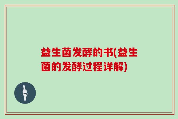 益生菌发酵的书(益生菌的发酵过程详解)