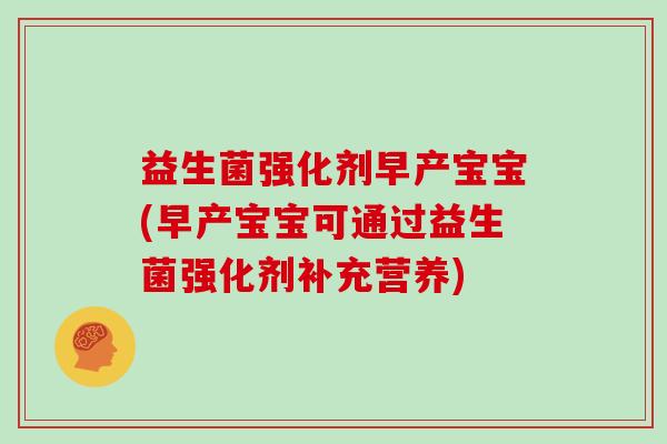 益生菌强化剂早产宝宝(早产宝宝可通过益生菌强化剂补充营养)