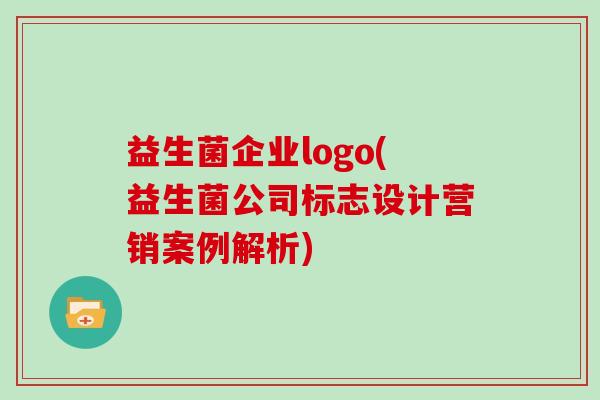 益生菌企业logo(益生菌公司标志设计营销案例解析)
