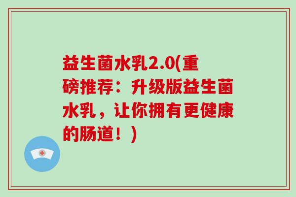 益生菌水乳2.0(重磅推荐：升级版益生菌水乳，让你拥有更健康的肠道！)