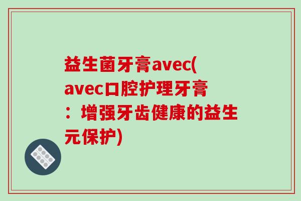 益生菌牙膏avec(avec口腔护理牙膏：增强牙齿健康的益生元保护)