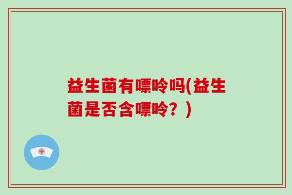 益生菌有嘌呤吗(益生菌是否含嘌呤？)