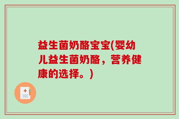 益生菌奶酪宝宝(婴幼儿益生菌奶酪，营养健康的选择。)