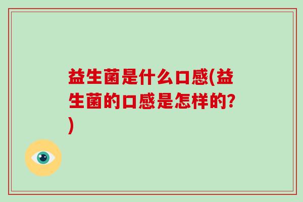 益生菌是什么口感(益生菌的口感是怎样的？)