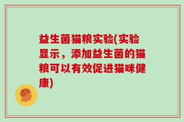 益生菌猫粮实验(实验显示，添加益生菌的猫粮可以有效促进猫咪健康)