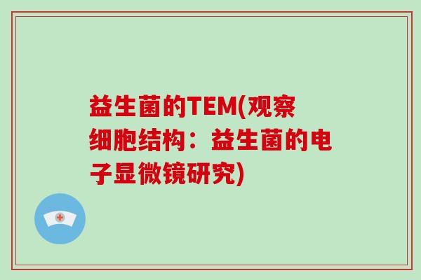 益生菌的TEM(观察细胞结构：益生菌的电子显微镜研究)