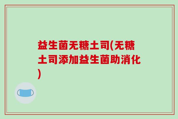 益生菌无糖土司(无糖土司添加益生菌助消化)