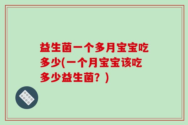 益生菌一个多月宝宝吃多少(一个月宝宝该吃多少益生菌？)
