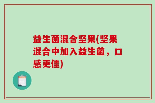 益生菌混合坚果(坚果混合中加入益生菌，口感更佳)