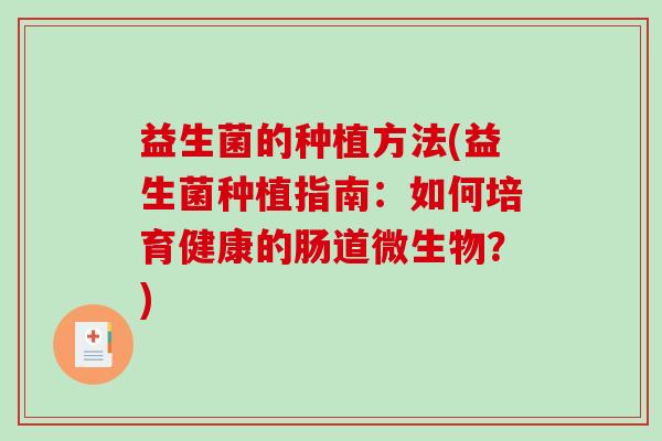 益生菌的种植方法(益生菌种植指南：如何培育健康的肠道微生物？)