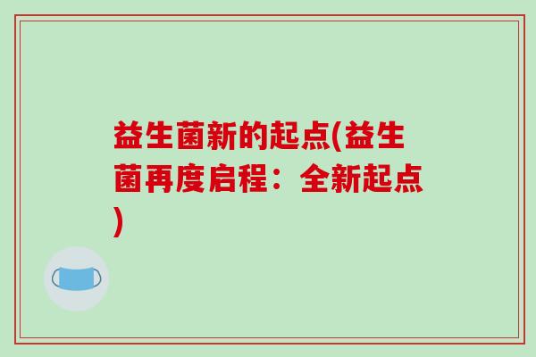 益生菌新的起点(益生菌再度启程：全新起点)