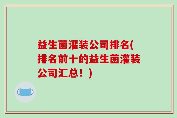 益生菌灌装公司排名(排名前十的益生菌灌装公司汇总！)