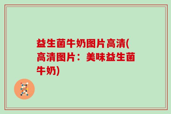 益生菌牛奶图片高清(高清图片：美味益生菌牛奶)