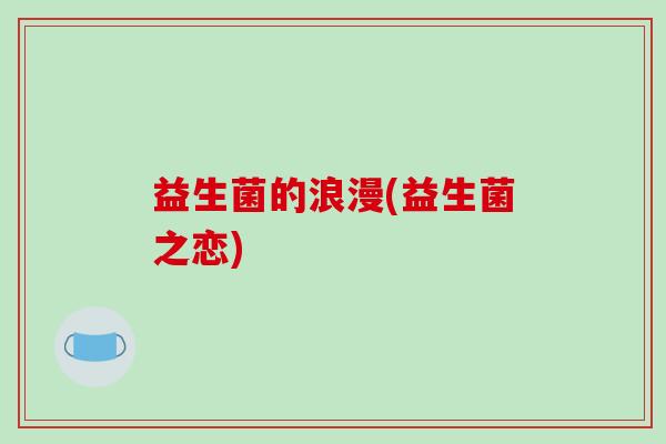 益生菌的浪漫(益生菌之恋)