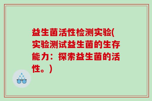益生菌活性检测实验(实验测试益生菌的生存能力：探索益生菌的活性。)