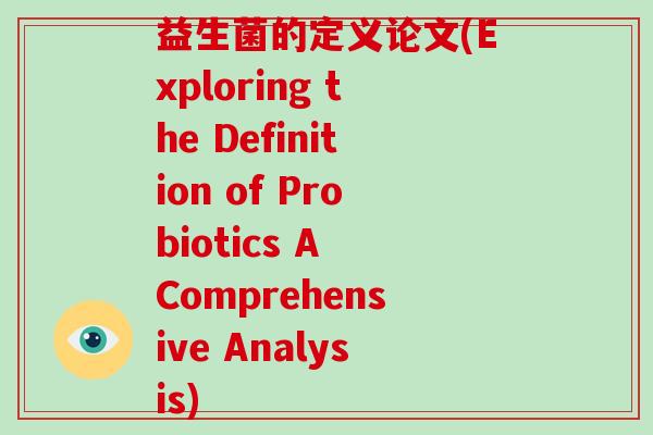益生菌的定义论文(Exploring the Definition of Probiotics A Comprehensive Analysis)