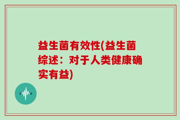 益生菌有效性(益生菌综述：对于人类健康确实有益)