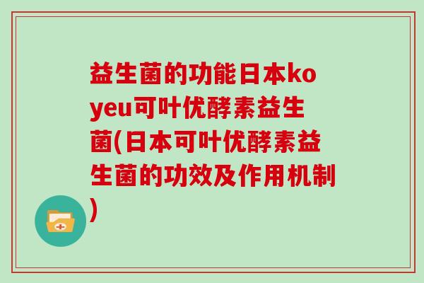益生菌的功能日本koyeu可叶优酵素益生菌(日本可叶优酵素益生菌的功效及作用机制)