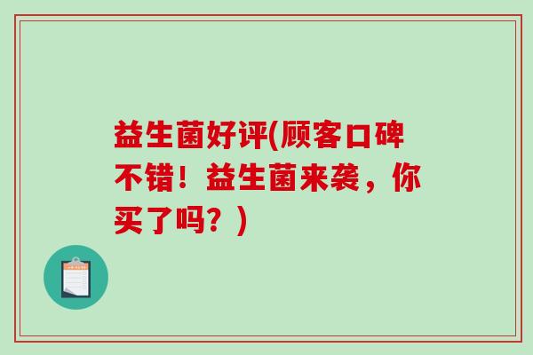 益生菌好评(顾客口碑不错！益生菌来袭，你买了吗？)