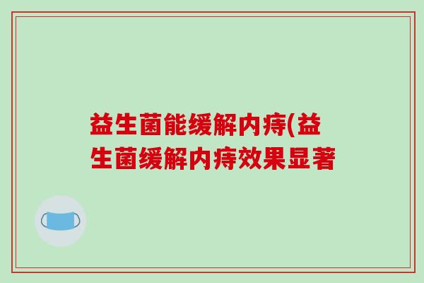 益生菌能缓解内痔(益生菌缓解内痔效果显著