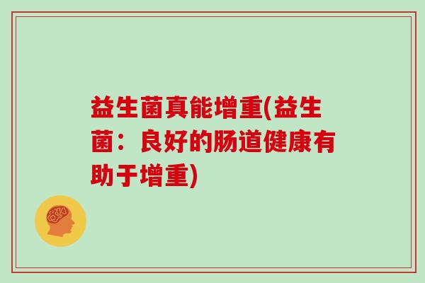 益生菌真能增重(益生菌：良好的肠道健康有助于增重)