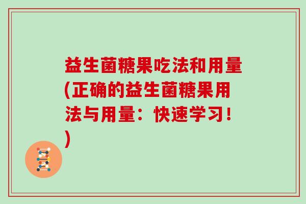 益生菌糖果吃法和用量(正确的益生菌糖果用法与用量:快速学习!) 益生菌糖果吃法和用量(正确的益生菌糖果用法与用量:快速学习!)