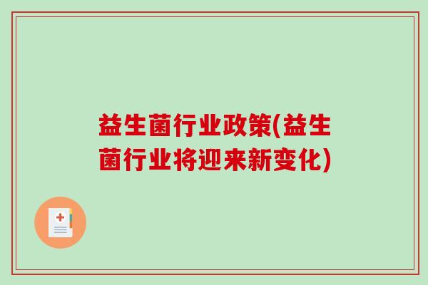 益生菌行业政策(益生菌行业将迎来新变化)