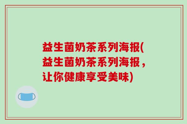益生菌奶茶系列海报(益生菌奶茶系列海报,让你健康享受美味) 益生菌奶茶系列海报(益生菌奶茶系列海报,让你健康享受美味)