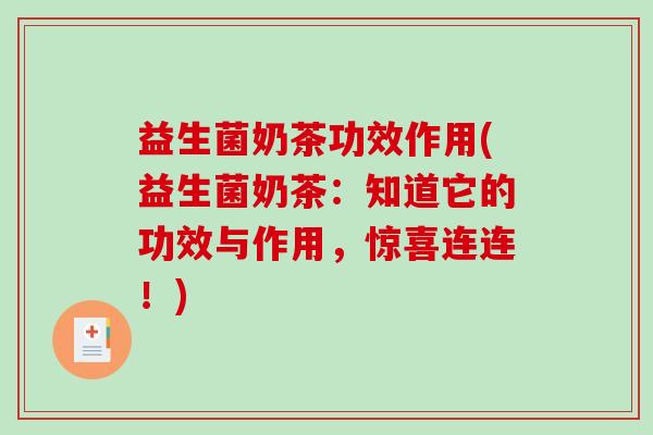 益生菌奶茶功效作用(益生菌奶茶:知道它的功效与作用,惊喜连连!) 益生菌奶茶功效作用(益生菌奶茶:知道它的功效与作用,惊喜连连!)