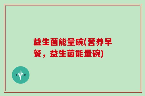 益生菌能量碗(营养早餐，益生菌能量碗)