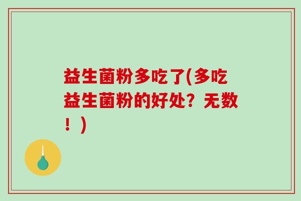 益生菌粉多吃了(多吃益生菌粉的好处？无数！)