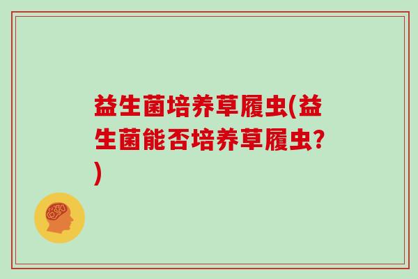 益生菌培养草履虫(益生菌能否培养草履虫？)