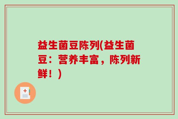 益生菌豆陈列(益生菌豆：营养丰富，陈列新鲜！)