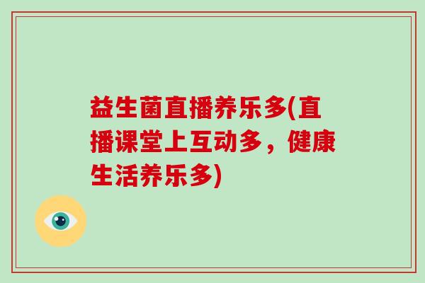 益生菌直播养乐多(直播课堂上互动多，健康生活养乐多)
