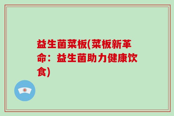 益生菌菜板(菜板新革命：益生菌助力健康饮食)