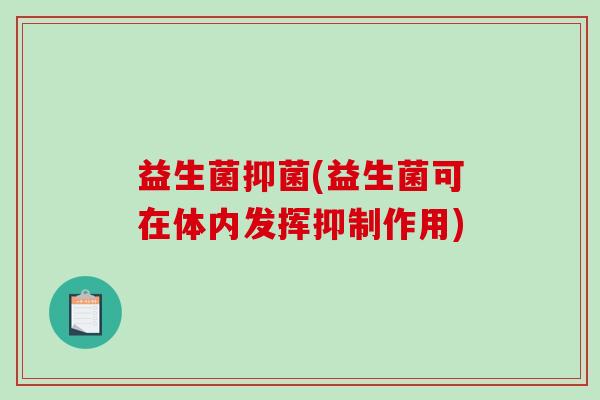 益生菌抑菌(益生菌可在体内发挥抑制作用)