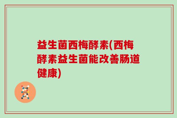 益生菌西梅酵素(西梅酵素益生菌能改善肠道健康) 益生菌西梅酵素(西梅酵素益生菌能改善肠道健康)