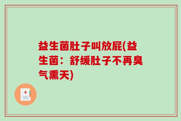 益生菌肚子叫放屁(益生菌:舒缓肚子不再臭气熏天) 益生菌肚子叫放屁(益生菌:舒缓肚子不再臭气熏天)