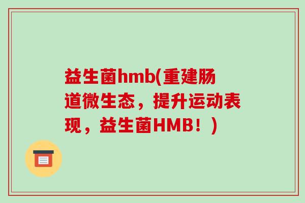 益生菌hmb(重建肠道微生态，提升运动表现，益生菌HMB！)