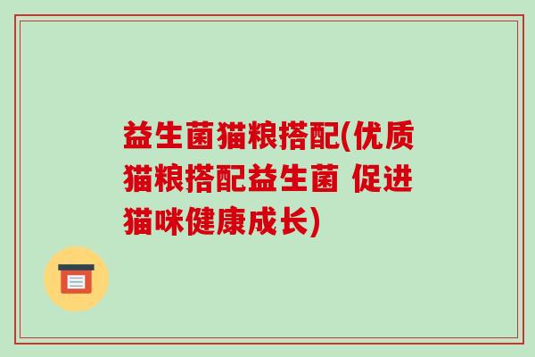 益生菌猫粮搭配(优质猫粮搭配益生菌 促进猫咪健康成长)