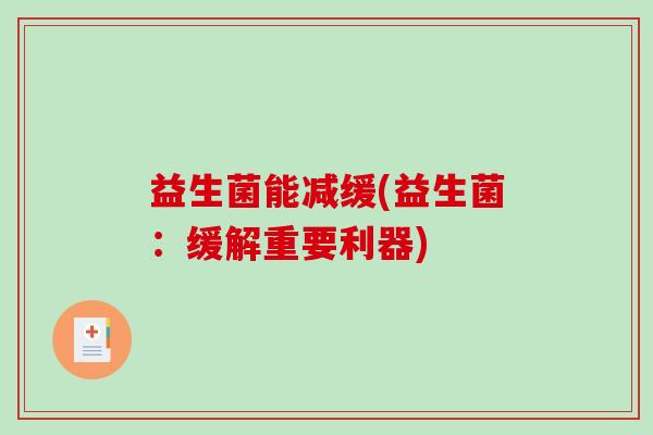 益生菌能减缓(益生菌：缓解重要利器)