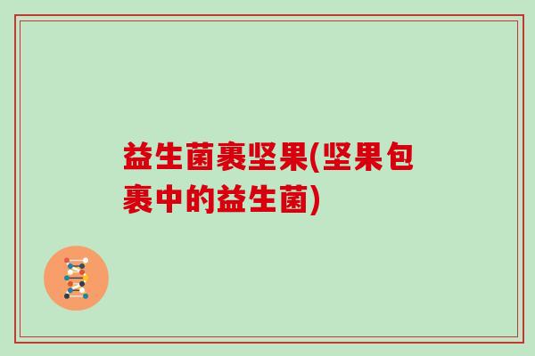 益生菌裹坚果(坚果包裹中的益生菌)