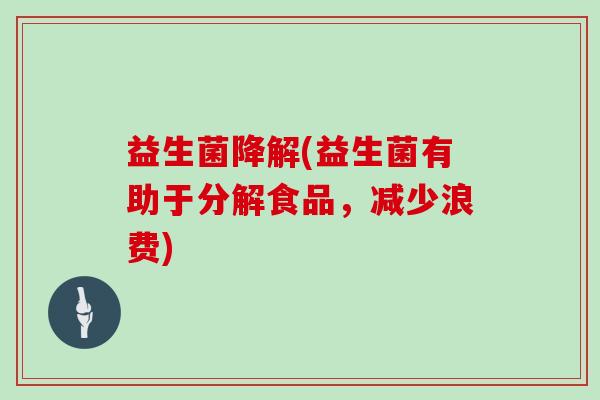 益生菌降解(益生菌有助于分解食品，减少浪费)